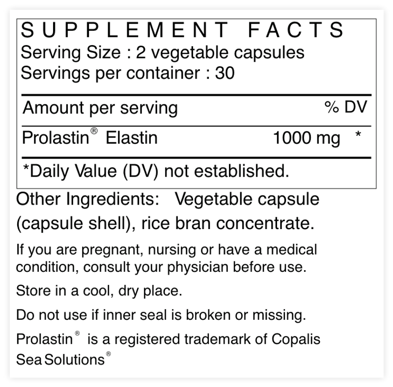 Supplement Facts: serving size 2 vegetable capsules, 30 servings per container, 1000 mg Prolastin Elastin per serving, daily value not established. Other ingredients: vegetable capsule shell and rice bran concentrate. If pregnant, nursing or under medical care, consult your physician before use. Store in a cool, dry place. Do not use if inner seal is broken or missing. Prolastin is a registered trademark of Copalis Sea Solutions.